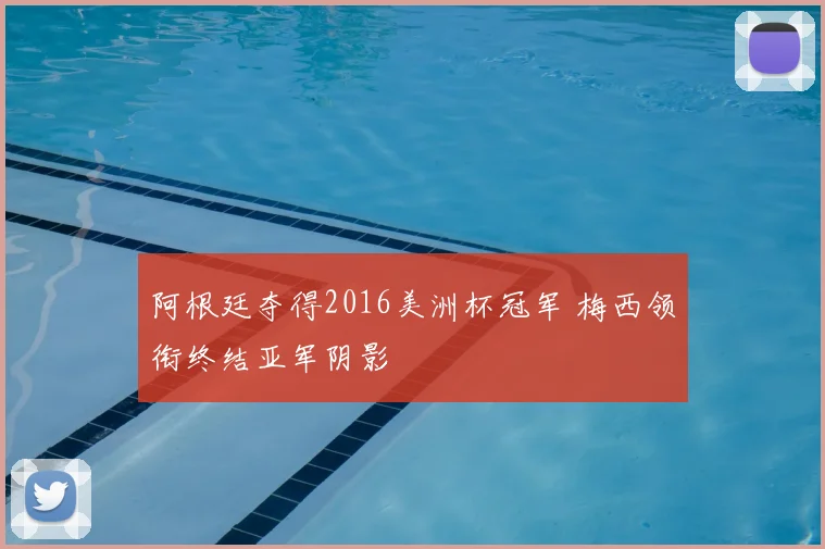 阿根廷夺得2016美洲杯冠军 梅西领衔终结亚军阴影