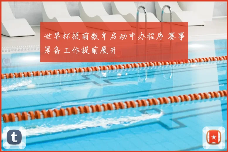 世界杯提前数年启动申办程序 赛事筹备工作提前展开