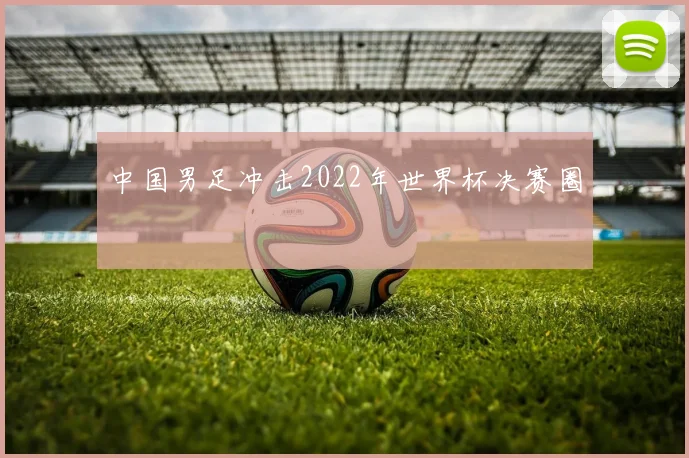 中国男足冲击2022年世界杯决赛圈