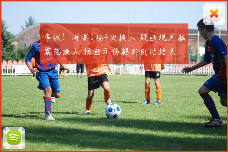争议!海港1场4次换人 疑违规用脑震荡换人 杨世元伤腿却倒地捂头