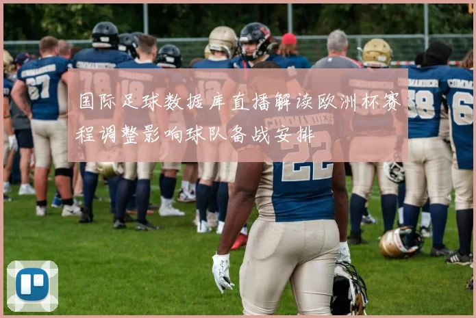 国际足球数据库直播解读欧洲杯赛程调整影响球队备战安排