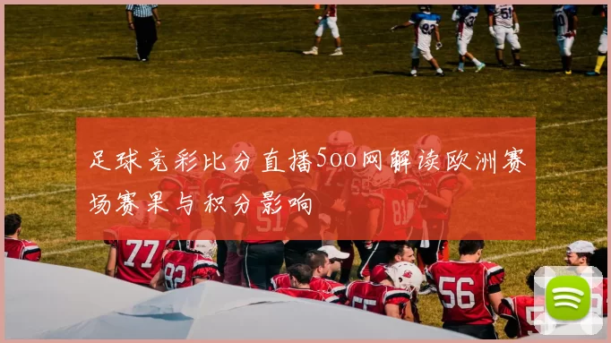 足球竞彩比分直播5oo网解读欧洲赛场赛果与积分影响