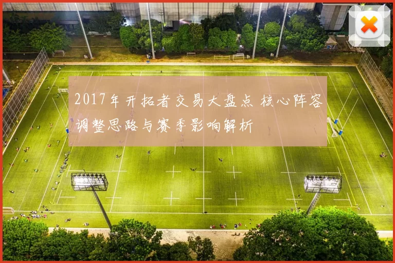 2017年开拓者交易大盘点 核心阵容调整思路与赛季影响解析